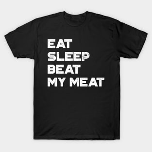 Eat Sleep Beat My Meat White Funny T-Shirt